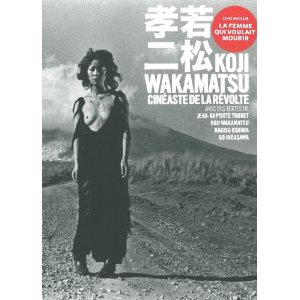 KOJI WAKAMATSU/ CINEASTE DE LA REVOLTE
